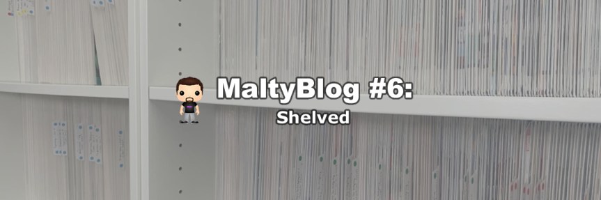 MaltyBlog #6: Shelved
